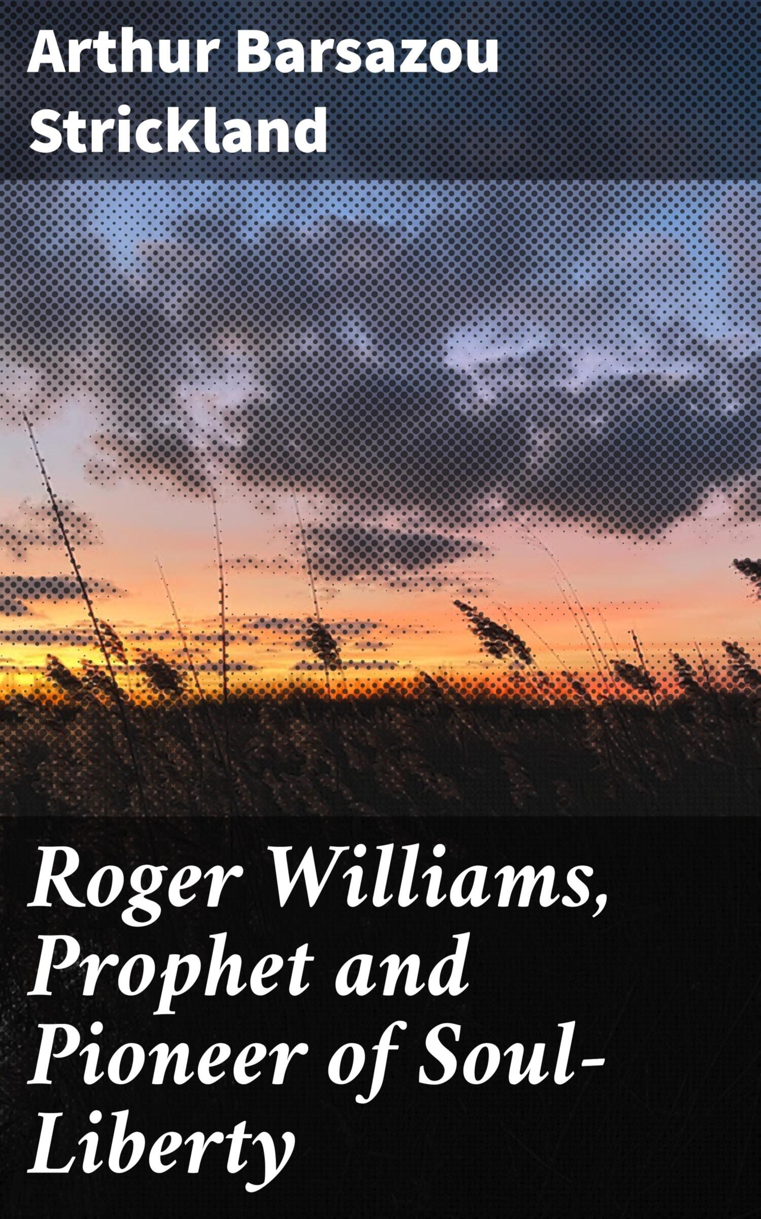 Roger Williams, Prophet and Pioneer of SoulLiberty, Arthur Barsazou